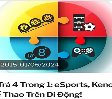 Hoàn Trả 4 Trong 1: eSports, Keno, Xổ Số và Thể Thao Trên Di Động!