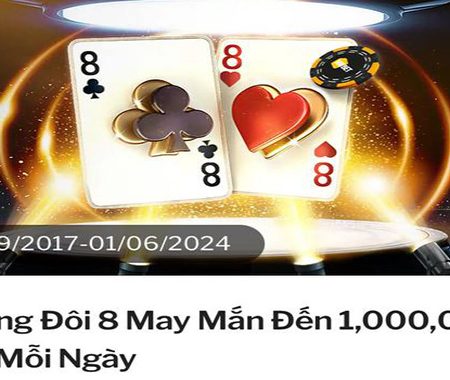 Thưởng Đôi 8 May Mắn Đến 1,000,000 VND Mỗi Ngày tại nhà cái